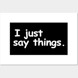 I just say things. Posters and Art